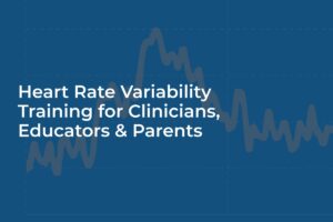 Heart Rate Variability Training for Clinicians, educators and parents